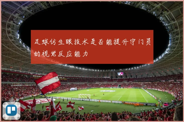足球仿生眼技术是否能提升守门员的视觉反应能力