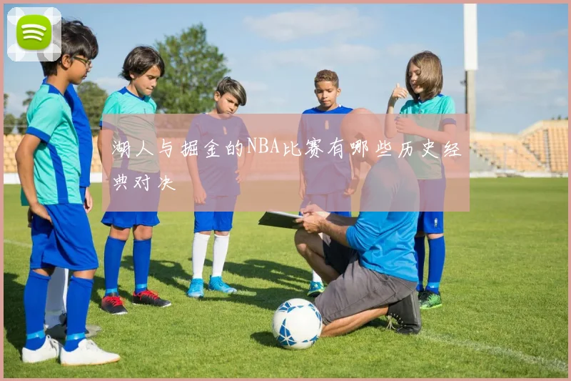 湖人与掘金的NBA比赛有哪些历史经典对决