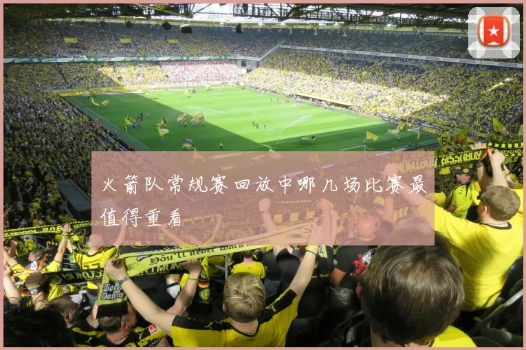 火箭队常规赛回放中哪几场比赛最值得重看